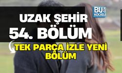 UZAK ŞEHİR 54. BÖLÜM TEK PARÇA İZLE YENİ BÖLÜM