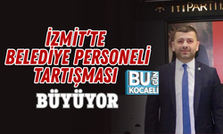 İZMİT’TE BELEDİYE PERSONELİ TARTIŞMASI BÜYÜYOR