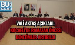 VALİ AKTAŞ AÇIKLADI: KOCAELİ’DE RAMAZAN ÖNCESİ DENETİMLER ARTIRILDI