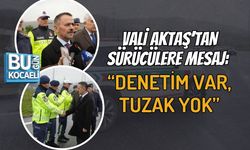 VALİ AKTAŞ’TAN SÜRÜCÜLERE MESAJ: “DENETİM VAR, TUZAK YOK”