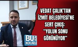 VEDAT ÇALIK’TAN İZMİT BELEDİYESİ’NE SERT ÇIKIŞ: “YOLUN SONU GÖRÜNÜYOR”