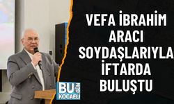 VEFA İBRAHİM ARACI SOYDAŞLARIYLA İFTARDA BULUŞTU