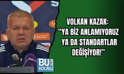VOLKAN KAZAK: “YA BİZ ANLAMIYORUZ YA DA STANDARTLAR DEĞİŞİYOR!”