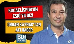 KOCAELİSPOR’UN ESKİ YILDIZI ORHAN KAYNAK’TAN ACI HABER