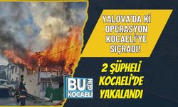 YALOVA'DA Kİ OPERASYON KOCAELİ'YE SIÇRADI! 2 ŞÜPHELİ KOCAELİ'DE YAKALANDI