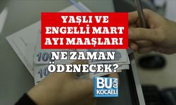 YAŞLI VE ENGELLİ MART AYI MAAŞLARI NE ZAMAN ÖDENECEK?