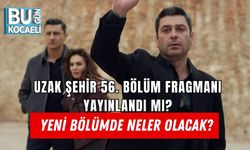 UZAK ŞEHİR 56. BÖLÜM FRAGMANI YAYINLANDI MI? YENİ BÖLÜMDE NELER OLACAK?