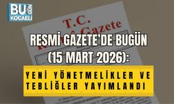 RESMİ GAZETE’DE BUGÜN (15 MART 2026): YENİ YÖNETMELİKLER VE TEBLİĞLER YAYIMLANDI