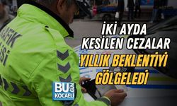 İKİ AYDA KESİLEN CEZALAR YILLIK BEKLENTİYİ GÖLGELEDİ