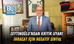 ZEYTİNOĞLU’NDAN KRİTİK UYARI: İHRACAT İÇİN NEGATİF SİNYAL