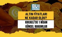 ALTIN FİYATLARI NE KADAR OLDU? KOCAELİ’DE 1 NİSAN GÜNCEL RAKAMLAR