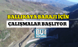 BALLIKAYA BARAJI İÇİN ÇALIŞMALAR BAŞLIYOR