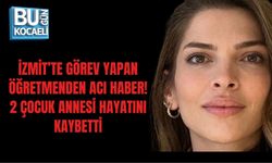 İZMİT’TE GÖREV YAPAN ÖĞRETMENDEN ACI HABER! 2 ÇOCUK ANNESİ HAYATINI KAYBETTİ