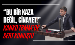 “BU BİR KAZA DEĞİL, CİNAYET!” KANKO TBMM’DE SERT KONUŞTU