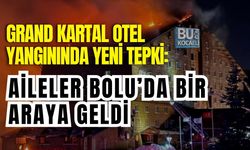 GRAND KARTAL OTEL YANGININDA YENİ TEPKİ: AİLELER BOLU’DA BİR ARAYA GELDİ