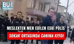 MESLEKTEN MEN EDİLEN ESKİ POLİS SOKAK ORTASINDA CANINA KIYDI