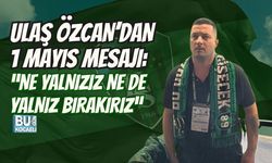 ULAŞ ÖZCAN’DAN 1 MAYIS MESAJI: “NE YALNIZIZ NE DE YALNIZ BIRAKIRIZ”