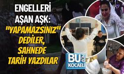 ENGELLERİ AŞAN AŞK: “YAPAMAZSINIZ” DEDİLER, SAHNEDE TARİH YAZDILAR