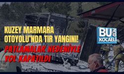 KUZEY MARMARA OTOYOLU’NDA TIR YANGINI! PATLAMALAR NEDENİYLE YOL KAPATILDI