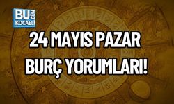 24 MAYIS PAZAR BURÇ YORUMLARI!
