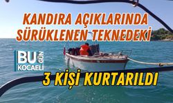 KANDIRA AÇIKLARINDA SÜRÜKLENEN TEKNEDEKİ 3 KİŞİ KURTARILDI