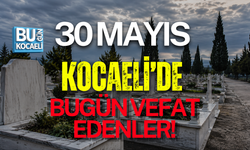 30 MAYIS KOCAELİ'DE BUGÜN VEFAT EDENLER!