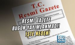 RESMÎ GAZETE BUGÜN YAYIMLANMADI! İŞTE NEDENİ