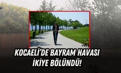 KOCAELİ’DE BAYRAM HAVASI İKİYE BÖLÜNDÜ!