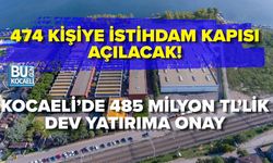 KOCAELİ’DE 485 MİLYON TL’LİK DEV YATIRIMA ONAY: 474 KİŞİYE İSTİHDAM KAPISI AÇILACAK