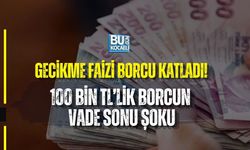 GECİKME FAİZİ BORCU KATLADI! 100 BİN TL’LİK BORCUN VADE SONU ŞOKU