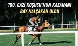 100. GAZİ KOŞUSU'NUN KAZANANI BAY NALÇAKAN OLDU