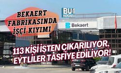 BEKAERT FABRİKASINDA İŞÇİ KIYIMI 113 KİŞİ İŞTEN ÇIKARILIYOR, EYT'LİLER TASFİYE EDİLİYOR!