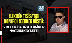 ELEKTRİK TESİSATINI KONTROL EDERKEN DÜŞTÜ: 2 ÇOCUK BABASI TEKNİKER HAYATINI KAYBETTİ