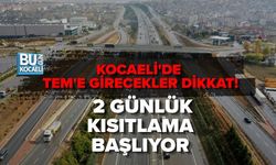 KOCAELİ'DE TEM'E GİRECEKLER DİKKAT! 2 GÜNLÜK KISITLAMA BAŞLIYOR
