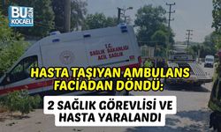 HASTA TAŞIYAN AMBULANS FACİADAN DÖNDÜ: 2 SAĞLIK GÖREVLİSİ VE HASTA YARALANDI