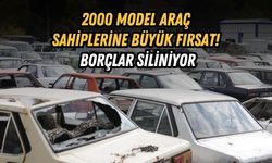 2000 MODEL ARAÇ SAHİPLERİNE BÜYÜK FIRSAT! BORÇLAR SİLİNİYOR