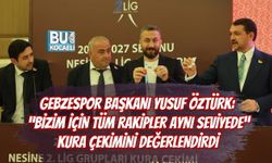 GEBZESPOR BAŞKANI YUSUF ÖZTÜRK: “BİZİM İÇİN TÜM RAKİPLER AYNI SEVİYEDE” KURA ÇEKİMİNİ DEĞERLENDİRDİ