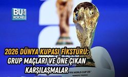 2026 DÜNYA KUPASI FİKSTÜRÜ: GRUP MAÇLARI VE ÖNE ÇIKAN KARŞILAŞMALAR