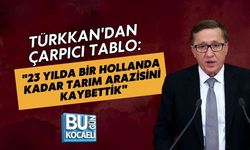 TÜRKKAN'DAN ÇARPICI TABLO: "23 YILDA BİR HOLLANDA KADAR TARIM ARAZİSİNİ KAYBETTİK"