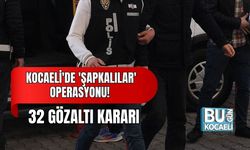 KOCAELİ'DE 'ŞAPKALILAR' OPERASYONU! 32 GÖZALTI KARARI
