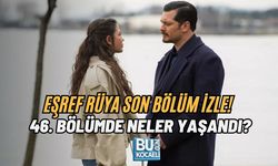 EŞREF RÜYA SON BÖLÜM İZLE! 46. BÖLÜMDE NELER YAŞANDI?