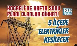 KOCAELİ’DE HAFTA SONU PLANI OLANLAR DİKKAT! 5 İLÇEDE ELEKTRİKLER KESİLECEK