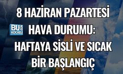 8 HAZİRAN PAZARTESİ HAVA DURUMU: HAFTAYA SİSLİ VE SICAK BİR BAŞLANGIÇ