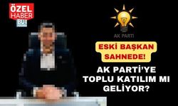 ESKİ BAŞKAN SAHNEDE! AK PARTİ’YE TOPLU KATILIM MI GELİYOR?