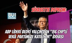 SİYASETTE DEPREM: ABP LİDERİ BEDRİ YALÇIN'DAN "86 CHP'Lİ VEKİL PARTİMİZE KATILIYOR" İDDİASI