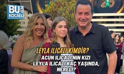 LEYLA ILICALI KİMDİR? ACUN ILICALI'NIN KIZI LEYLA ILICALI KAÇ YAŞINDA, NERELİ?