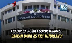 ADALAR'DA RÜŞVET SORUŞTURMASI: BAŞKAN DAHİL 35 KİŞİ TUTUKLANDI
