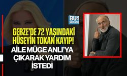 GEBZE’DE 72 YAŞINDAKİ HÜSEYİN TOKAN KAYIP! AİLE MÜGE ANLI’YA ÇIKARAK YARDIM İSTEDİ