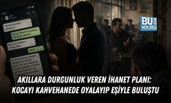 AKILLARA DURGUNLUK VEREN İHANET PLANI: KOCAYI KAHVEHANEDE OYALAYIP EŞİYLE BULUŞTU