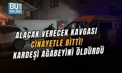 ALACAK VERECEK KAVGASI CİNAYETLE BİTTİ! KARDEŞİ AĞABEYİNİ ÖLDÜRDÜ